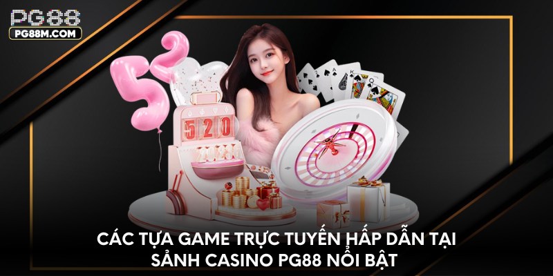 Các tựa game trực tuyến hấp dẫn tại sảnh Casino PG88 nổi bật 