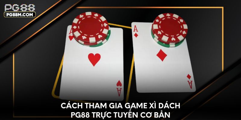 Cách tham gia game Xì Dách PG88 trực tuyến cơ bản