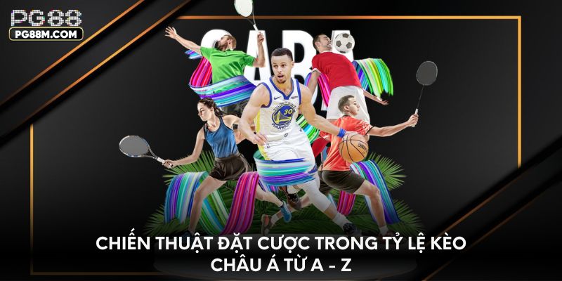 Chiến thuật đặt cược trong tỷ lệ kèo châu Á từ A - Z