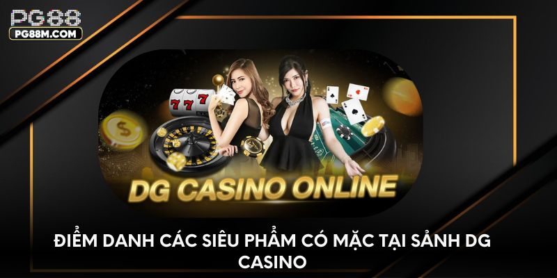 Điểm danh các siêu phẩm có mặc tại sảnh DG Casino
