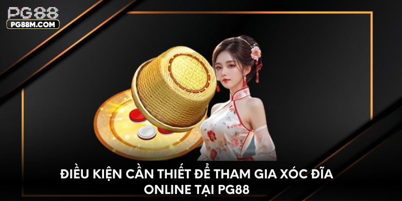 Điều kiện cần thiết để tham gia xóc đĩa online tại pg88