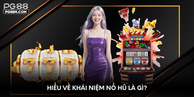 Hiểu về khái niệm nổ hũ là gì?