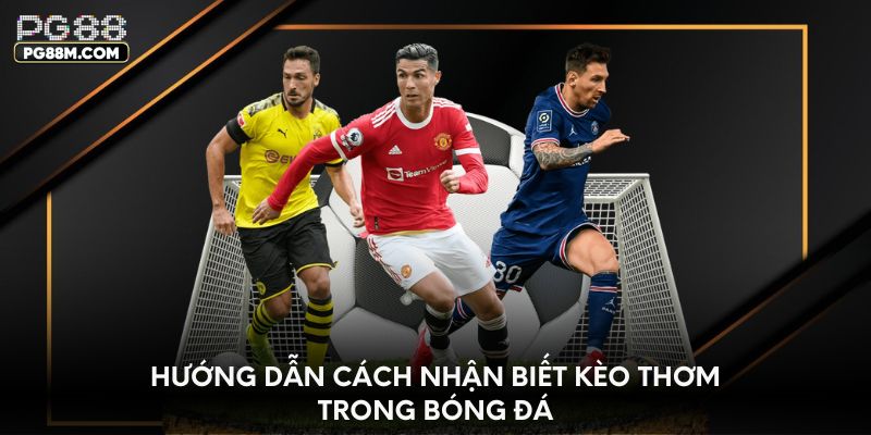 Hướng dẫn cách nhận biết kèo thơm trong bóng đá