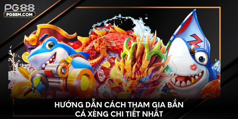 Hướng dẫn cách tham gia bắn cá Xèng chi tiết nhất