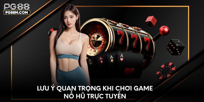 Lưu ý quan trọng khi chơi game nổ hũ trực tuyến
