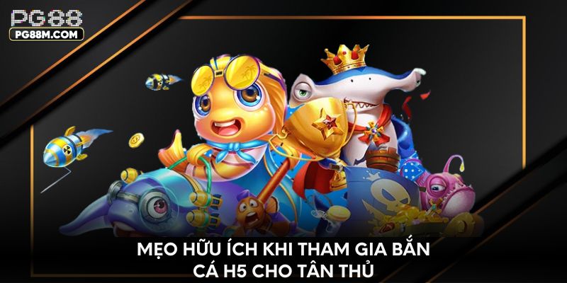 Mẹo hữu ích khi tham gia bắn cá H5 cho tân thủ
