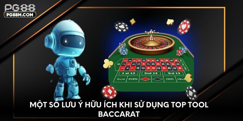 Một số lưu ý hữu ích khi sử dụng top tool baccarat