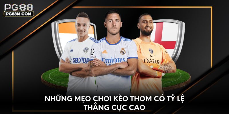 Những mẹo chơi kèo thơm có tỷ lệ thắng cực cao