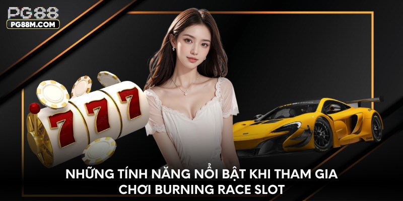 Những tính năng nổi bật khi tham gia chơi Burning race slot