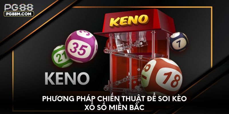 Phương pháp chiến thuật để soi kèo xổ số miền Bắc