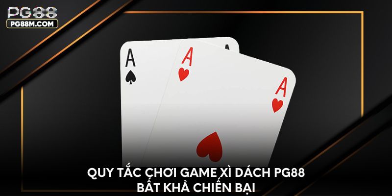 Quy tắc chơi game Xì Dách PG88 bất khả chiến bại