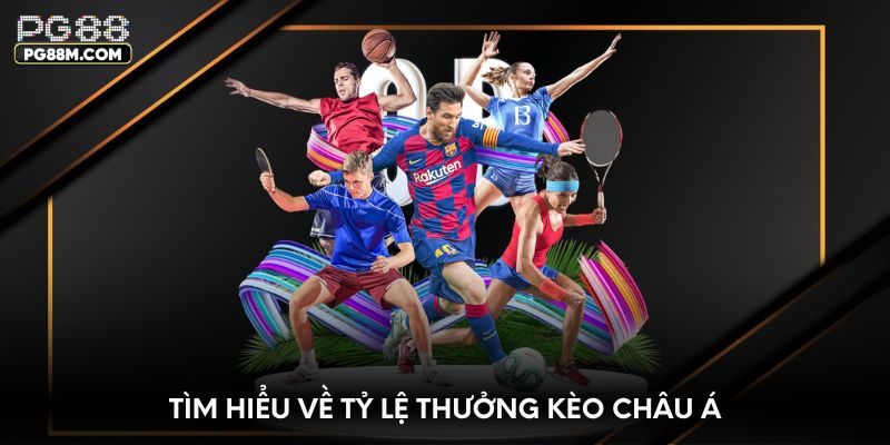 Tìm hiểu về tỷ lệ thưởng kèo châu Á