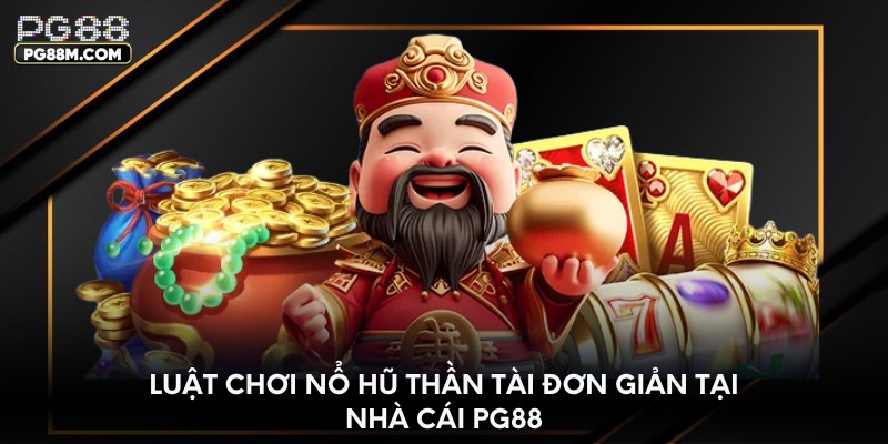 Luật chơi nổ hũ thần tài đơn giản tại nhà cái PG88