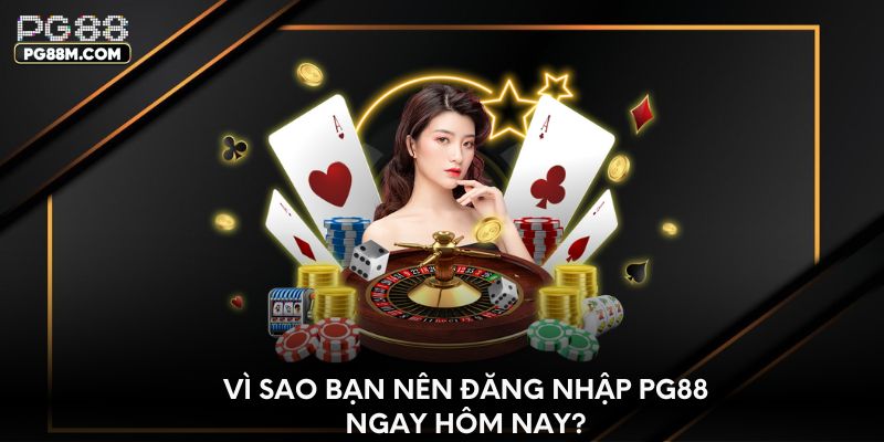 Vì sao bạn nên đăng nhập PG88 ngay hôm nay?