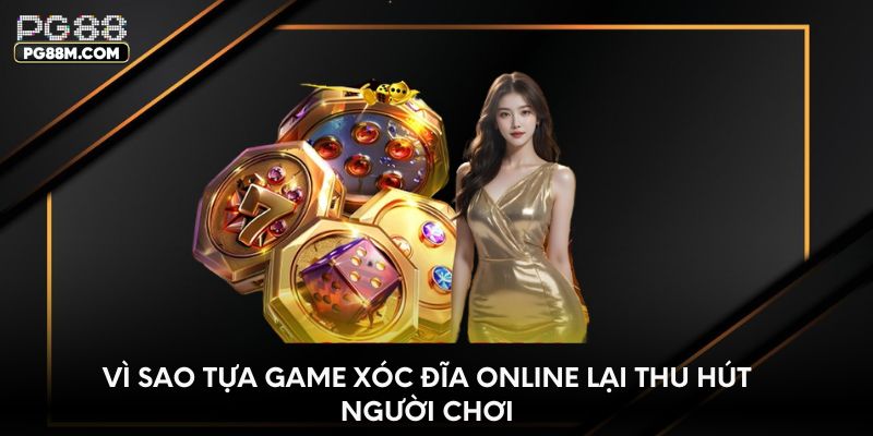 Vì sao tựa game xóc đĩa online lại thu hút người chơi